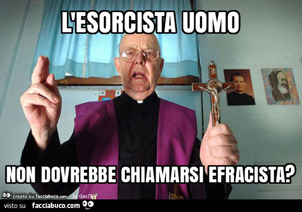 L'esorcista uomo non dovrebbe chiamarsi efracista?