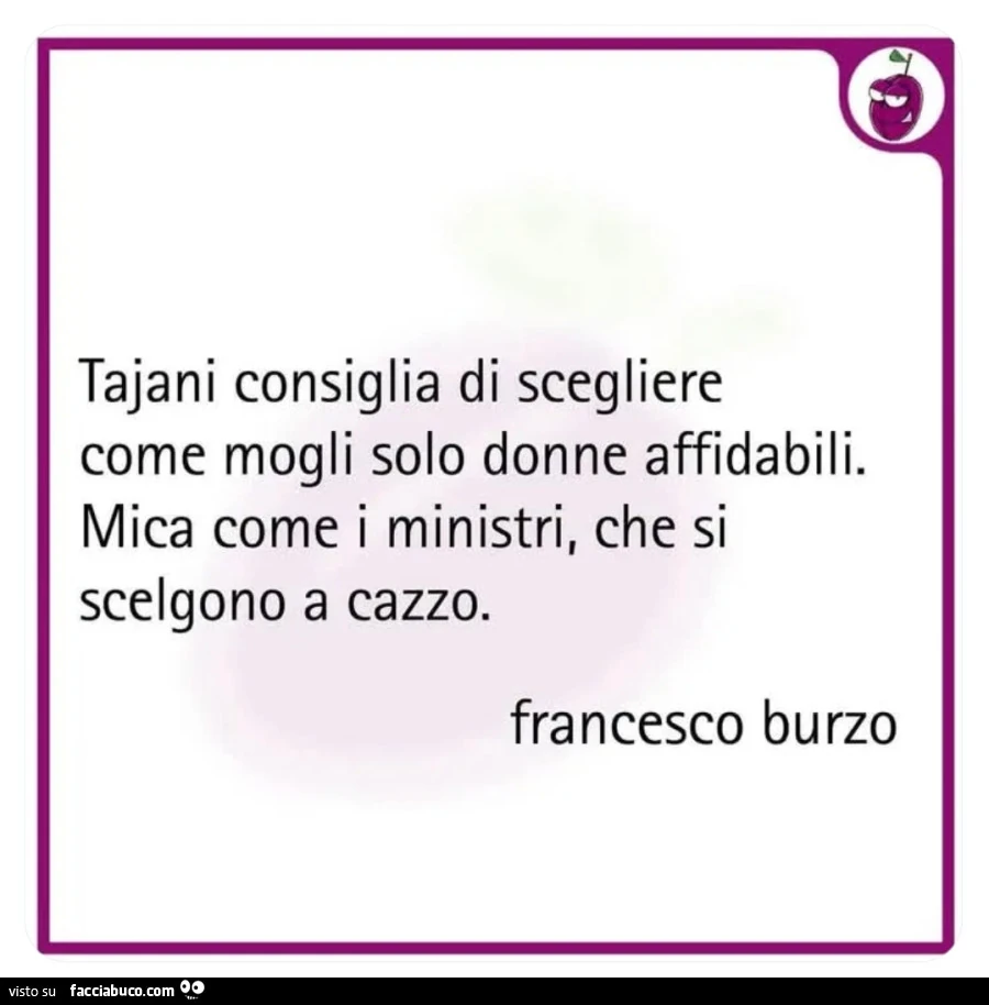 Tajani consiglia di scegliere come mogli solo donne affidabili. Mica come i ministri, che si scelgono a cazzo