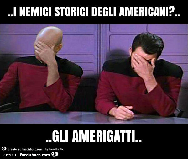 I nemici storici degli americani? &hellip; gli amerigatti