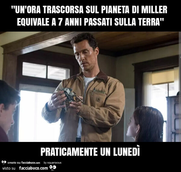 "un'ora trascorsa sul pianeta di miller equivale a 7 anni passati sulla terra" praticamente un lunedì