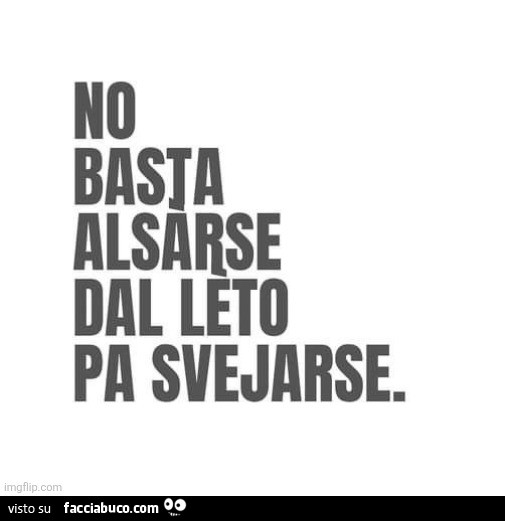 No basta alsarse dal leto pa svejarse