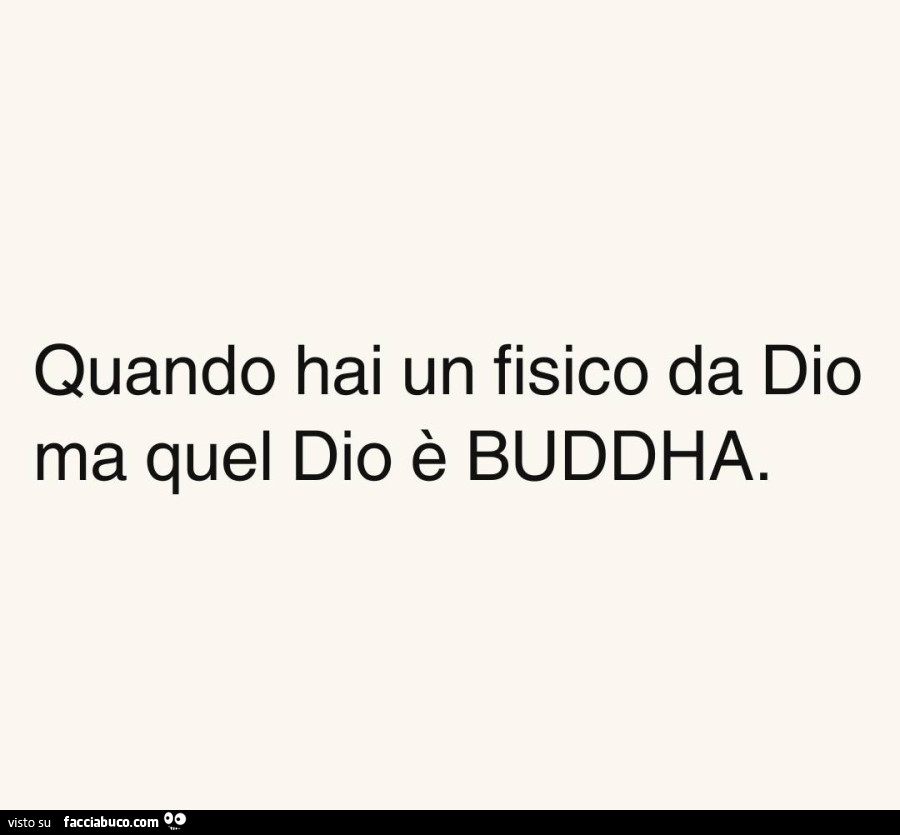 Quando hai un fisico da dio ma quel dio è buddha