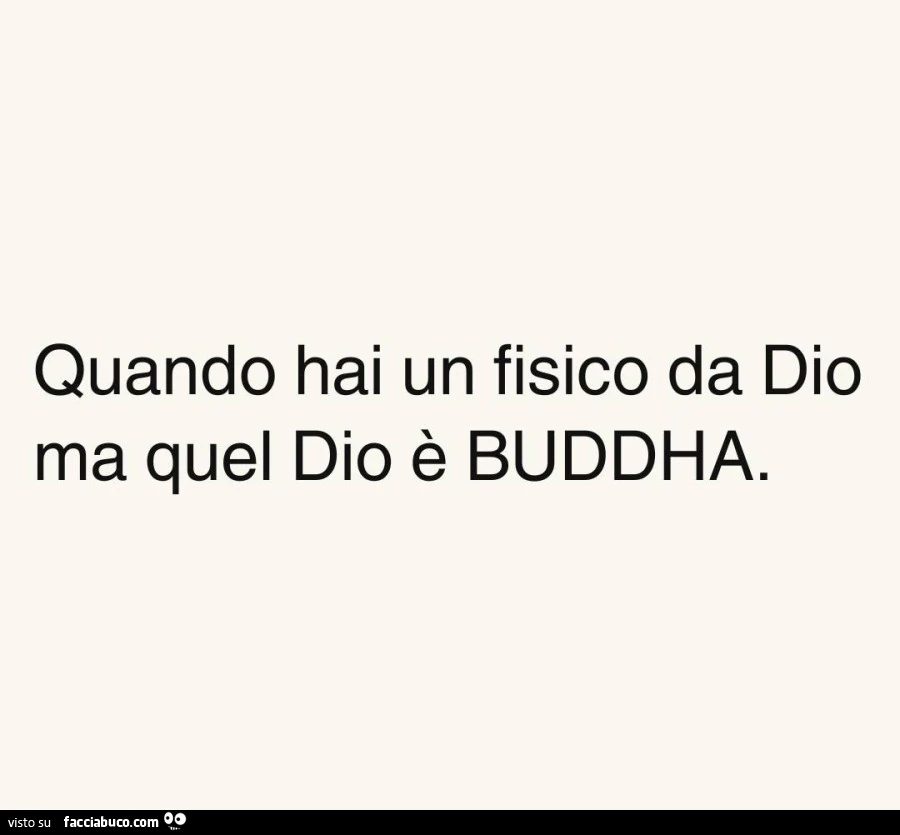 Quando hai un fisico da dio ma quel dio è buddha