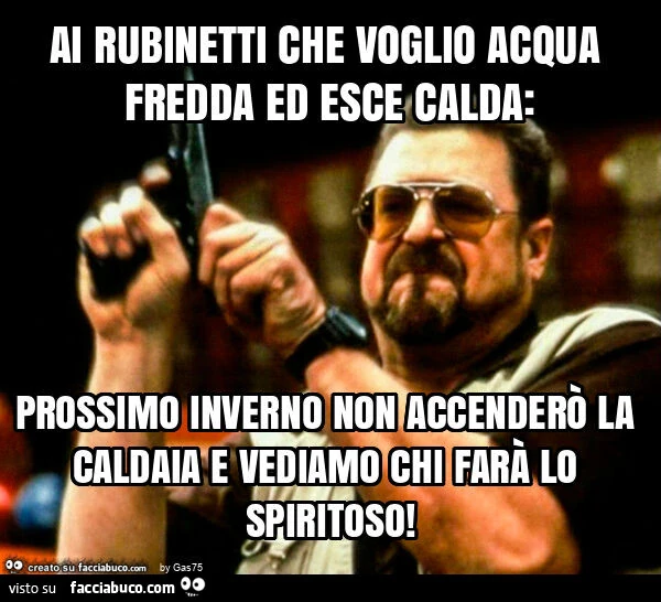 Ai rubinetti che voglio acqua fredda ed esce calda: prossimo inverno non accenderรฒ la caldaia e vediamo chi farร lo spiritoso