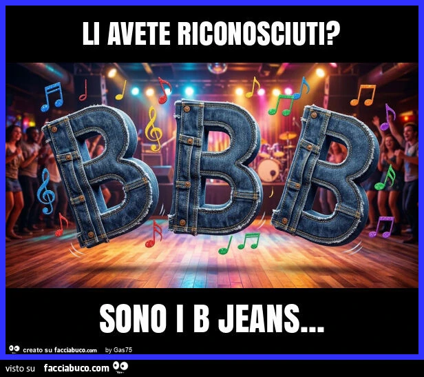 Li avete riconosciuti? Sono i b jeans