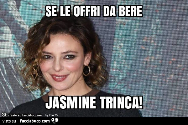 Se le offri da bere jasmine trinca