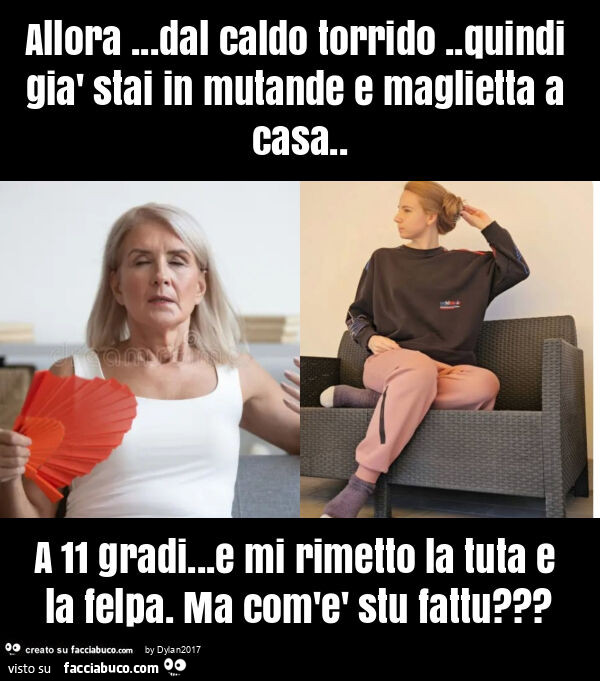 Allora&hellip; dal caldo torrido. Quindi già stai in mutande e maglietta a casa. A 11 gradi&hellip; e mi rimetto la tuta e la felpa. Ma com'è stu fattu?