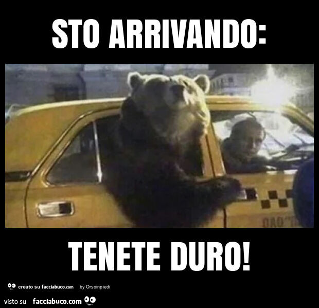 Sto arrivando: tenete duro
