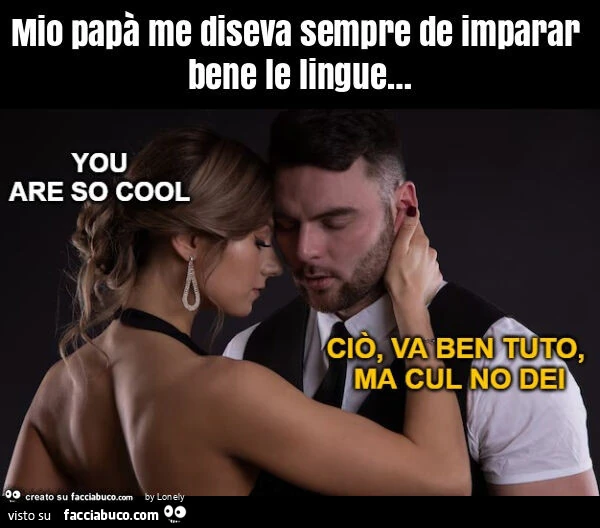 Mio papà me diseva sempre de imparar bene le lingue&hellip;