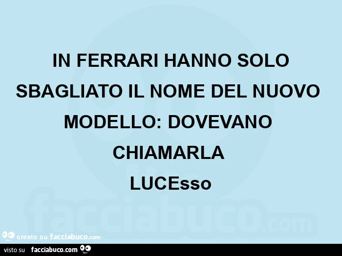  in ferrari hanno solo sbagliato il nome del nuovo modello: dovevano chiamarla  lucesso