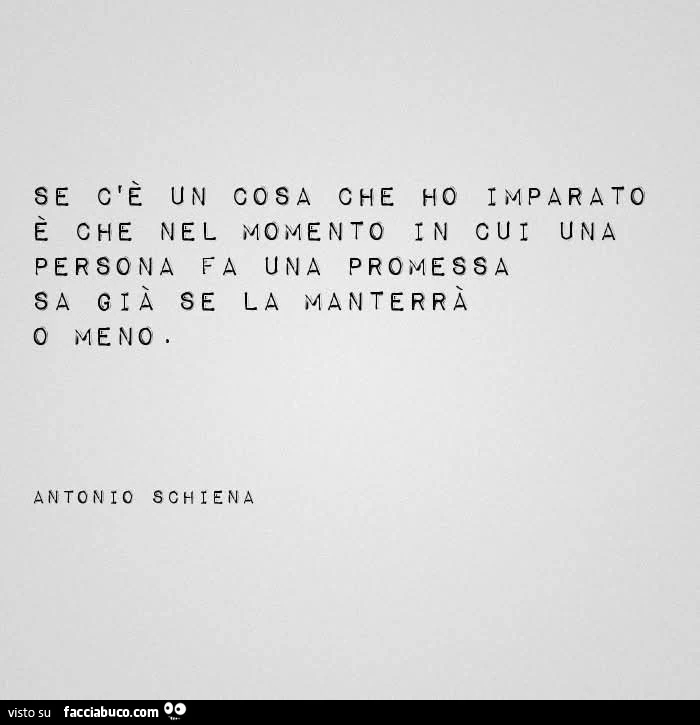 Se c'รจ un cosa che ho imparato รจ che nel momento in cui una persona fa una promessa sa giร se la manterrร o meno