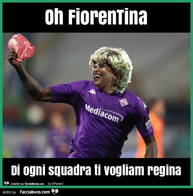 Oh fiorentina di ogni squadra ti vogliam regina