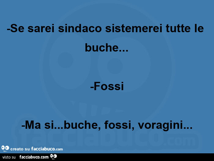 Se sarei sindaco sistemerei tutte le buche&hellip; -fossi -ma si&hellip; buche, fossi, voragini