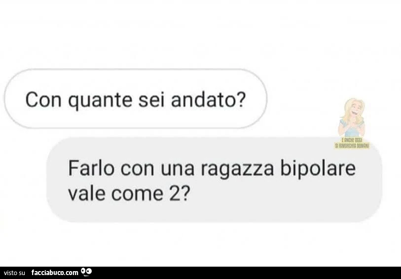 Con quante sei andato? Farlo con una ragazza bipolare vale come 2?