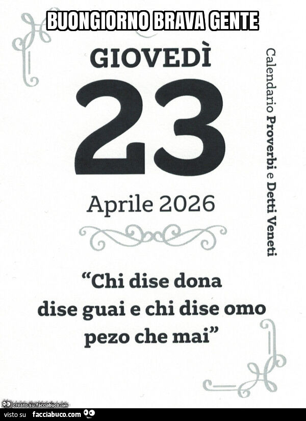 Buongiorno brava gente. Chi dise dona dise guai e chi dise omo pezo che mai