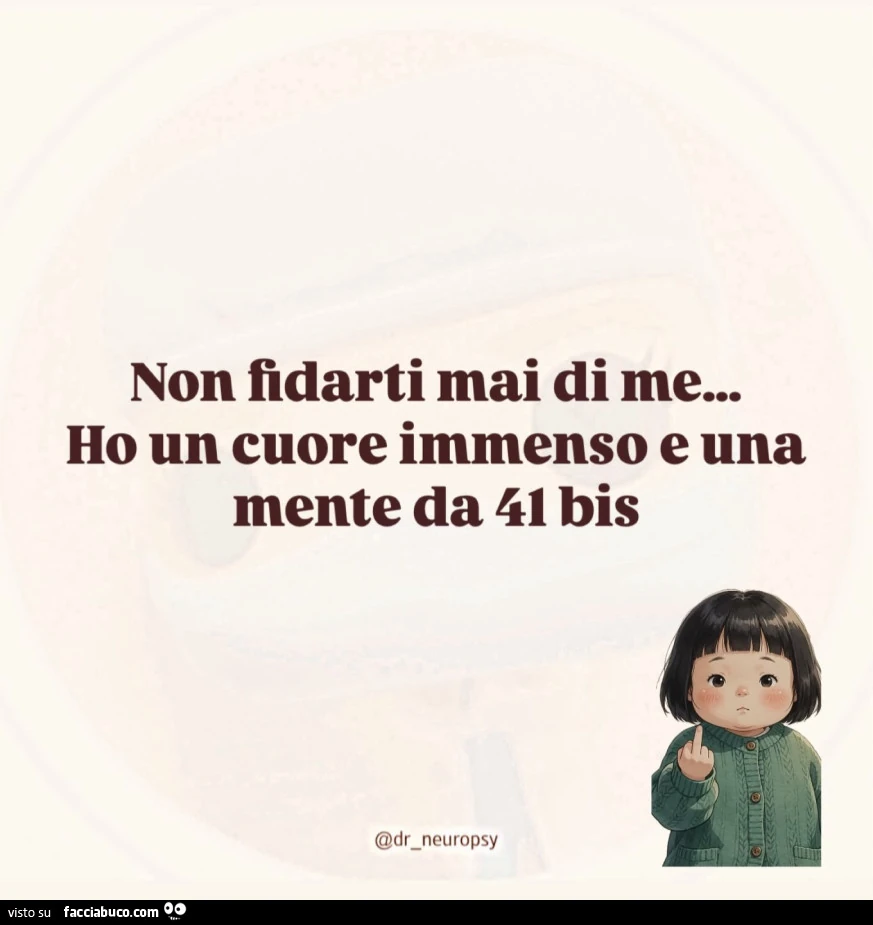 Non fidarti mai di me… ho un cuore immenso e una mente da 41 bis