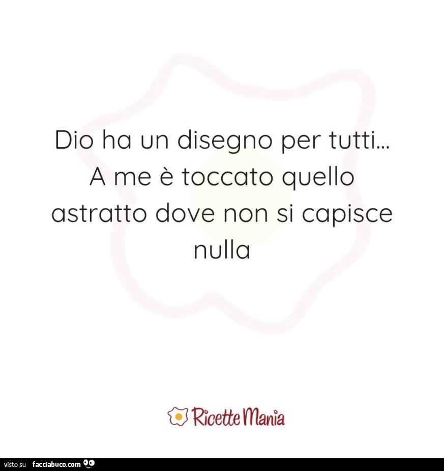 Dio ha un disegno per tutti&hellip; a me è toccato quello astratto dove non si capisce nulla