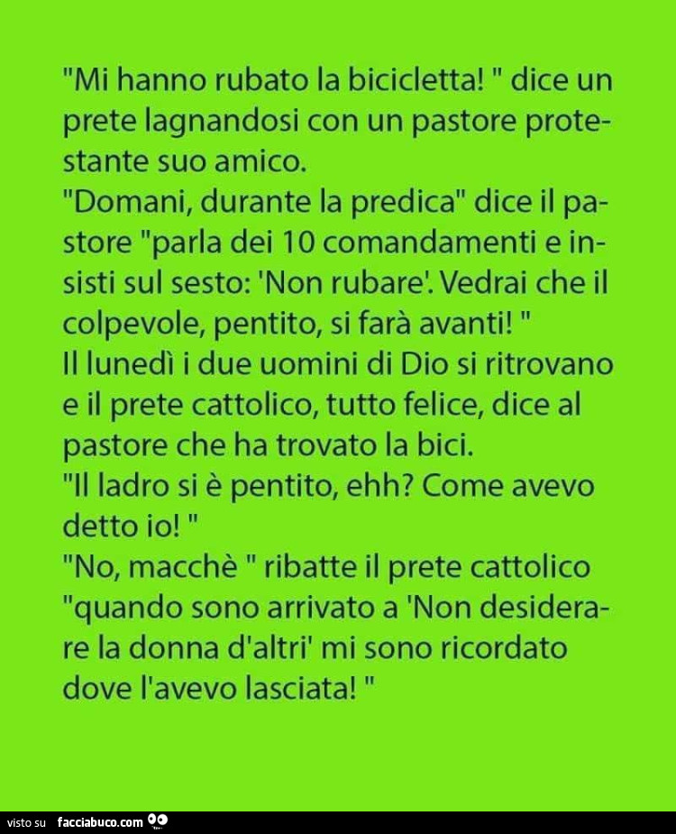 Mi hanno rubato la bicicletta! Dice un prete lagnandosi con un pastore prote stante suo amico. Domani, durante la predica dice il pa store parla dei io comandamenti e insisti sul sesto