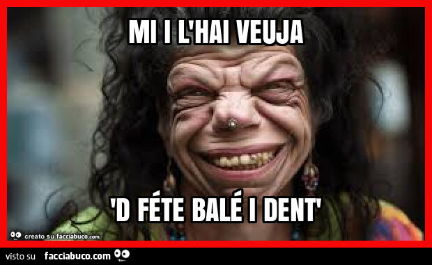 Mi i l'hai veuja 'd féte balé i dent'