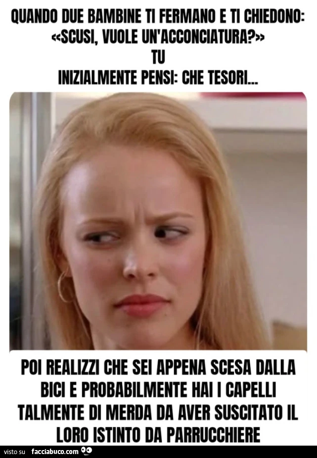 Quando due bambine ti fermano e ti chiedono: ยซScusi, vuole un'acconciatura? ยป Tu inizialmente pensi: Che tesori… Poi realizzi che sei appena scesa dalla bici e probabilmente hai i capelli talmente di merda da aver suscitato il loro istinto da
