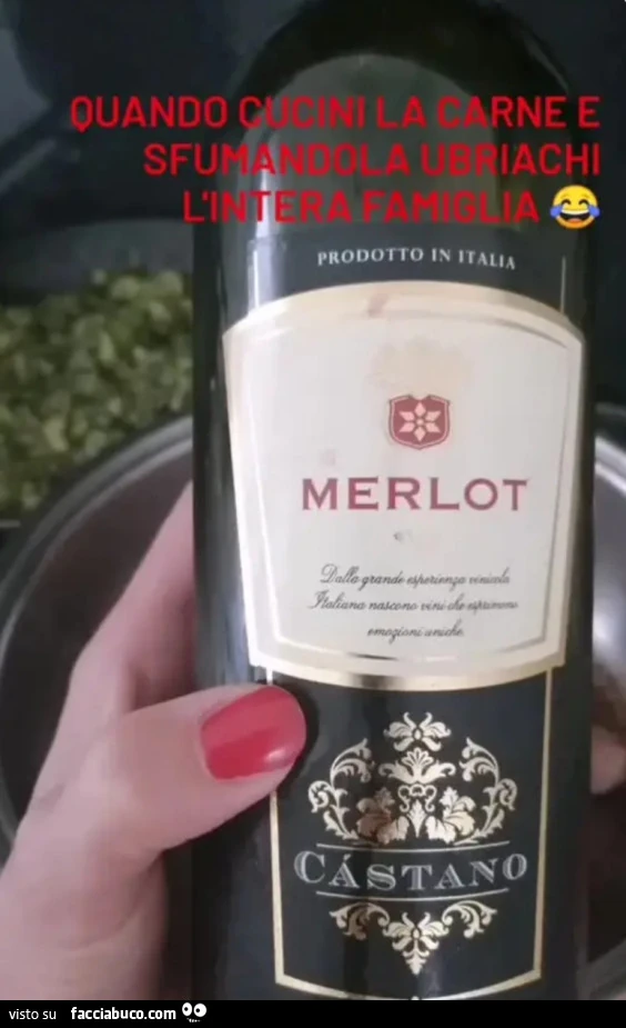 Quando cucini la carne e sfumandola ubriachi l'intera famiglia