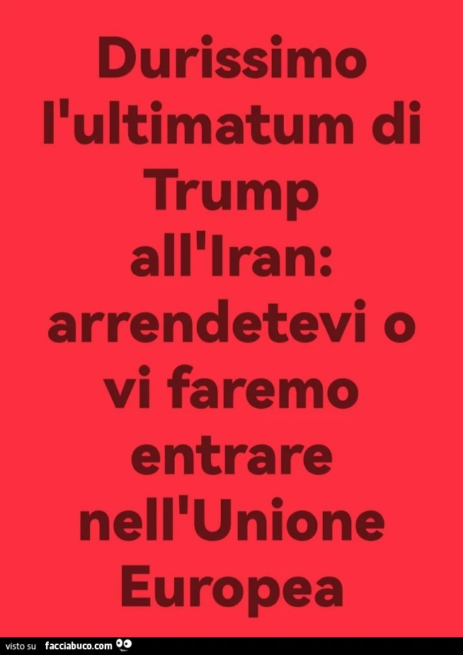 Durissimo l'ultimatum di trump all'iran: arrendetevi o vi faremo entrare nell'unione europea