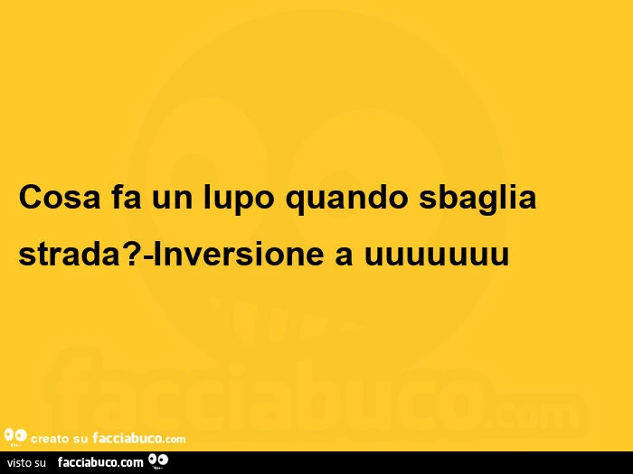 Cosa fa un lupo quando sbaglia strada? -Inversione a uuuuuuu