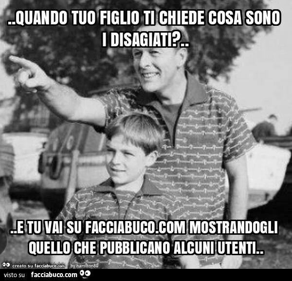 Quando tuo figlio ti chiede cosa sono i disagiati? … e tu vai su facciabuco. Com mostrandogli quello che pubblicano alcuni utenti