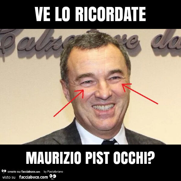Ve lo ricordate maurizio pist occhi?