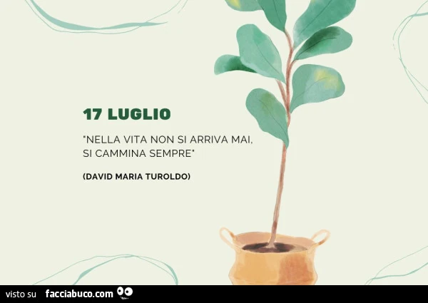 17 luglio nella vita non si arriva mai, si cammina sempre