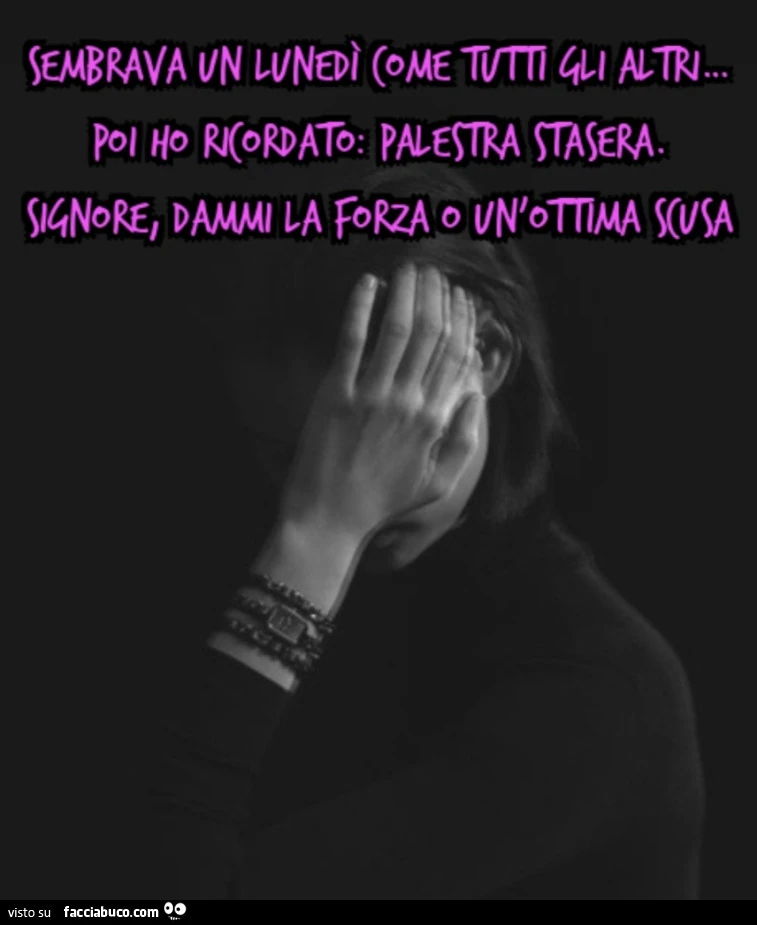 Sembrava un lunedì come tutti gli altri… poi ho ricordato: PALESTRA STASERA. Signore, dammi la forza o un'ottima scusa