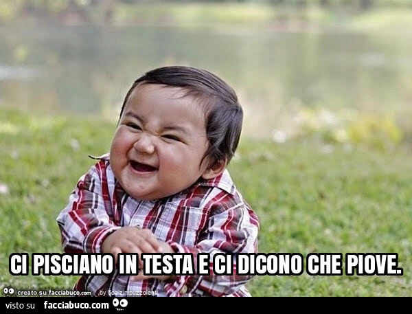 Ci pisciano in testa e ci dicono che piove