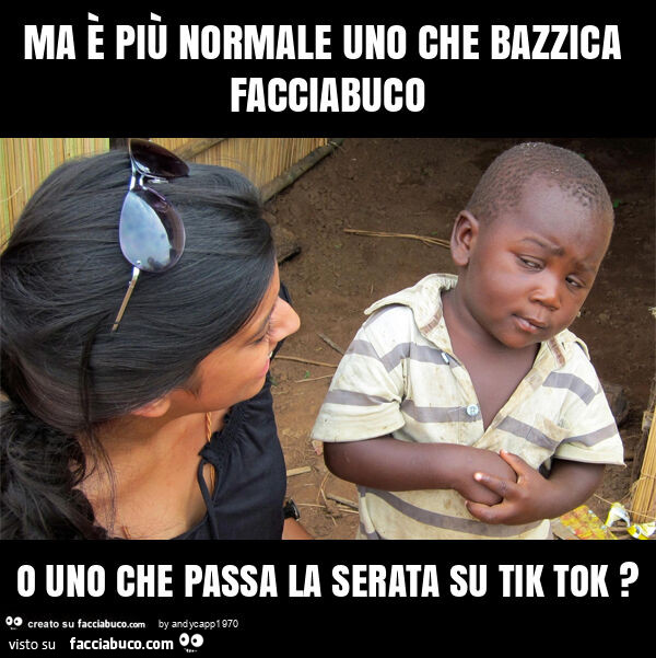 Ma è più normale uno che bazzica facciabuco o uno che passa la serata su tik tok?