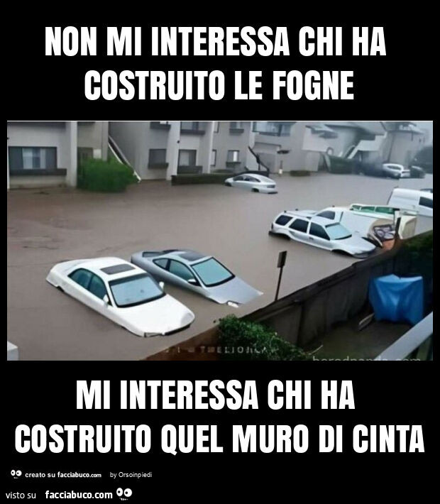 Non mi interessa chi ha costruito le fogne mi interessa chi ha costruito quel muro di cinta