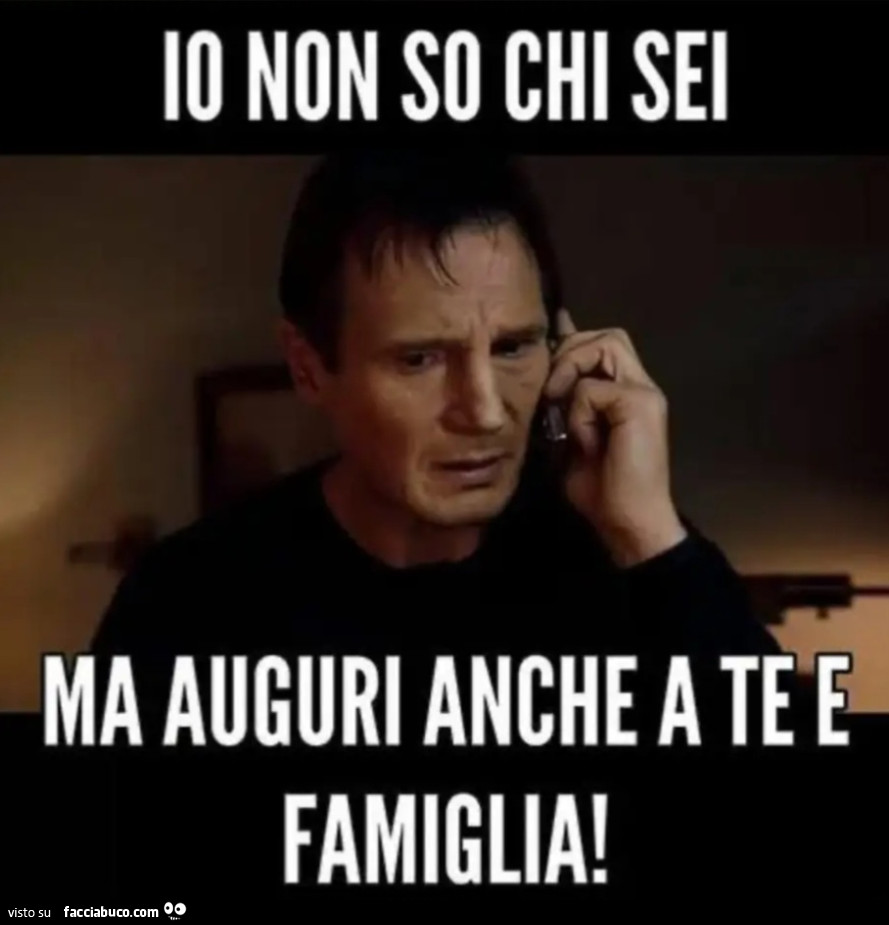 Io non so chi sei ma auguri anche a te e famiglia
