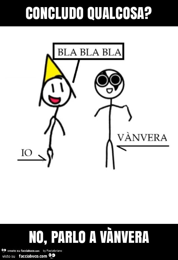 Concludo qualcosa? No, parlo a vànvera