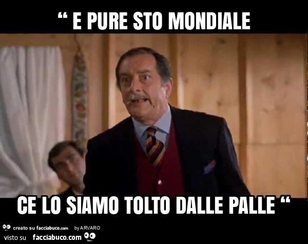 “ e pure sto mondiale ce lo siamo tolto dalle palle “