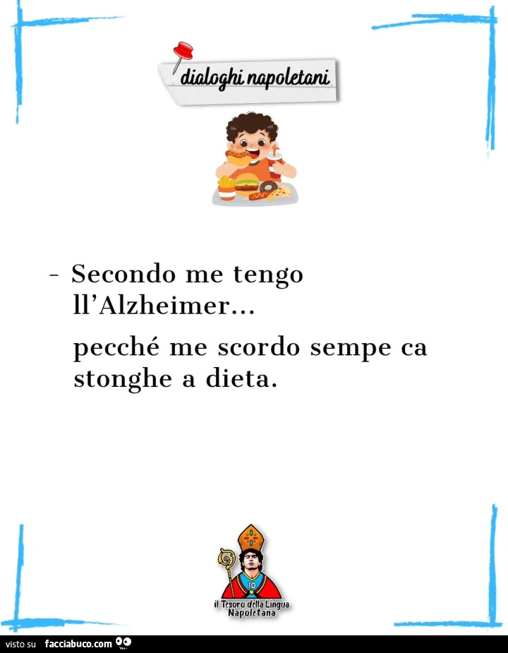 Secondo me tengo ll'alzheimer&hellip; pecché me scordo sempe ca stonghe a dieta