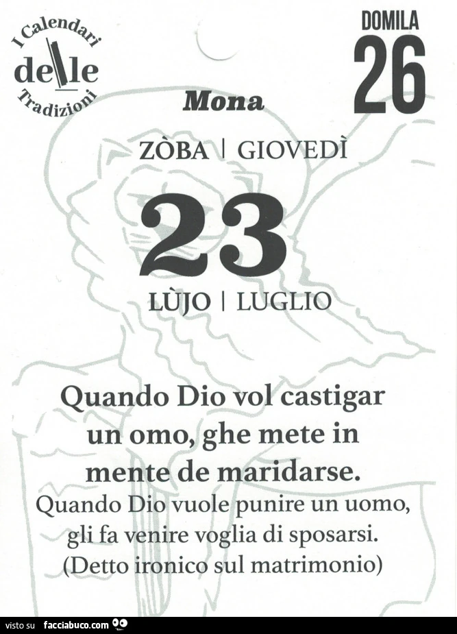 Quando dio vol castigar un omo, ghe mete in mente de maridarse. Quando dio vuole punire un uomo, gli fa venire voglia di sposarsi