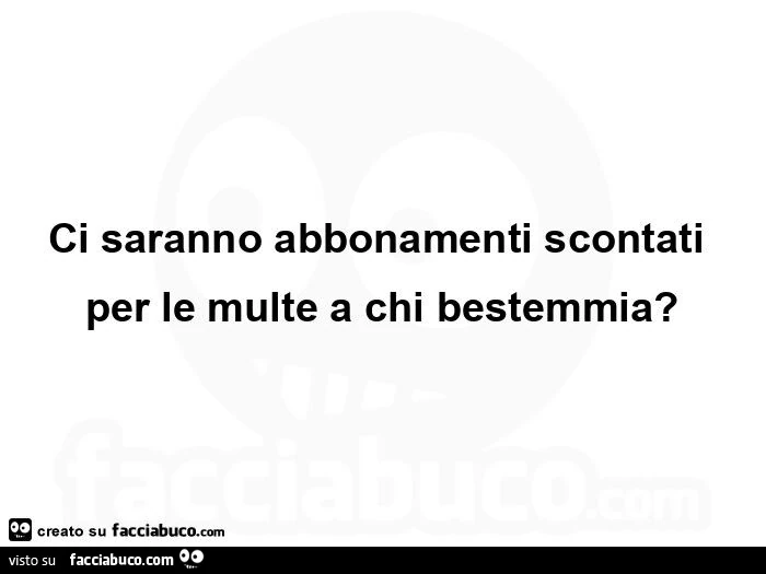 Ci saranno abbonamenti scontati per le multe a chi bestemmia?