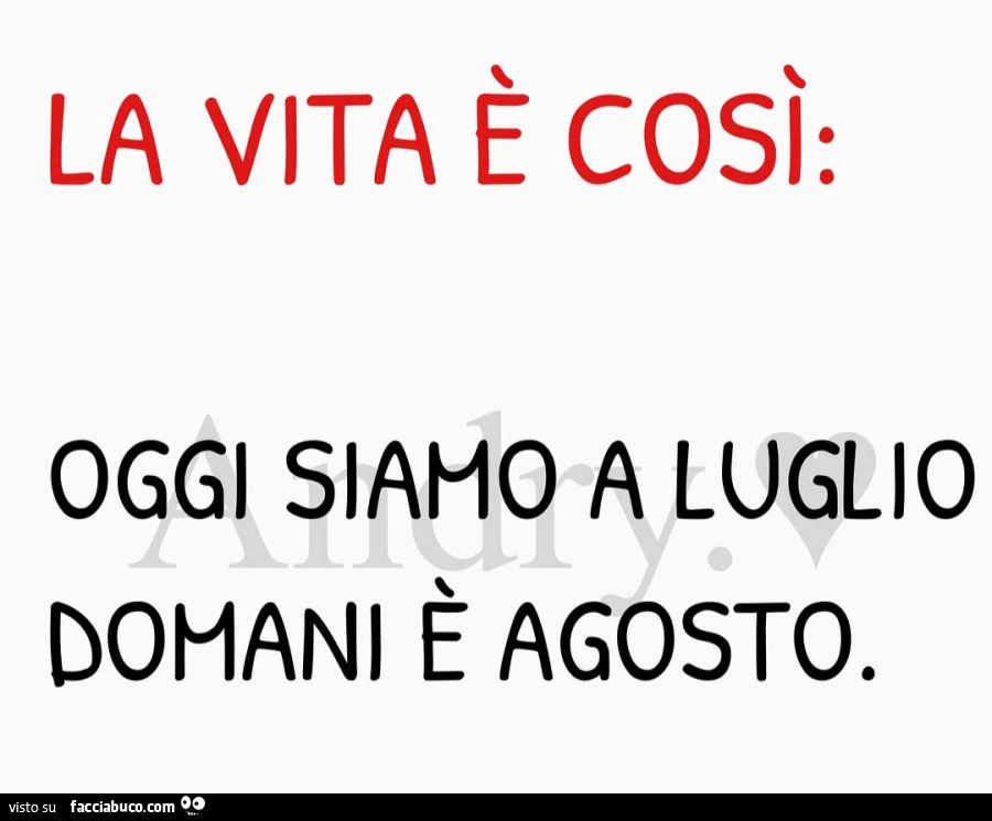 La vita è così: oggi siamo a luglio domani è agosto