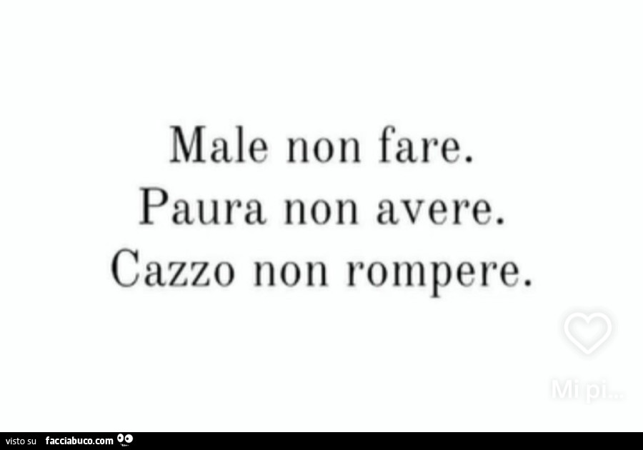 Male non fare. Paura non avere. Cazzo non rompere