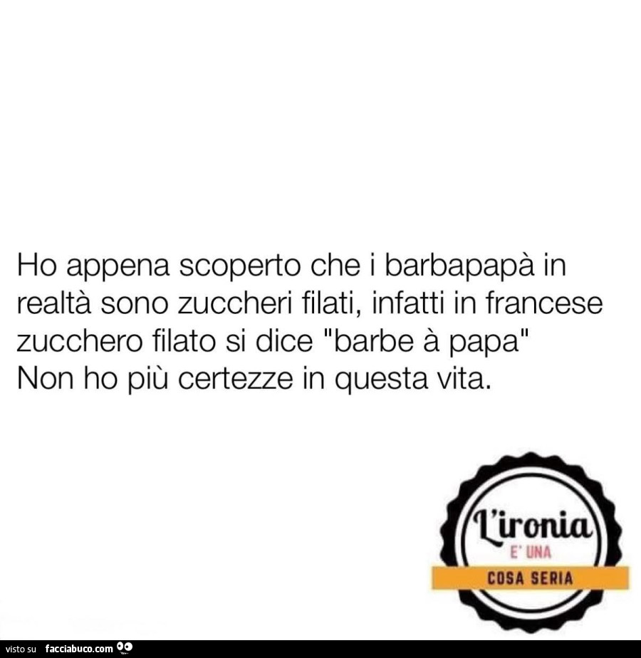 Ho appena scoperto che i barbapapà in realtà sono zuccheri filati, infatti in francese zucchero filato si dice barbe à papa non ho più certezze in questa vita