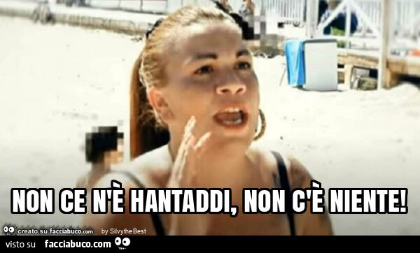 Non ce n'È hantaddi, non c'È niente