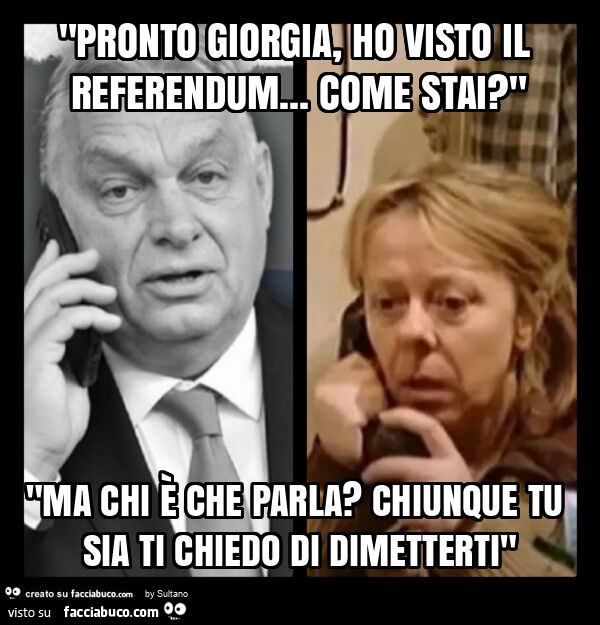"pronto giorgia, ho visto il referendum&hellip; come stai? " "Ma chi è che parla? Chiunque tu sia ti chiedo di dimetterti"