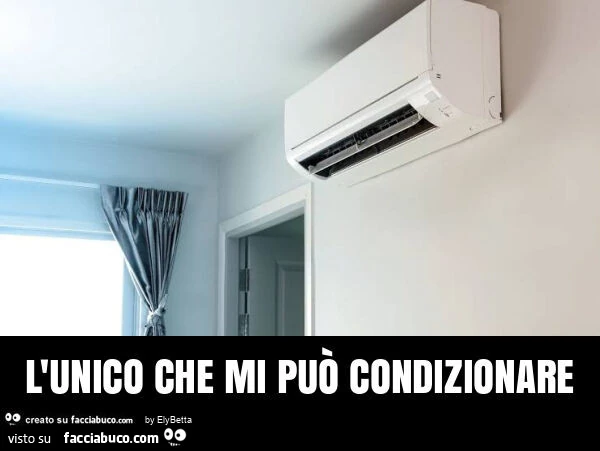 L'unico che mi può condizionare