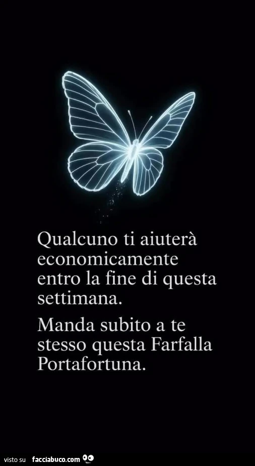 Qualcuno ti aiuterร economicamente entro la fine di questa settimana. Manda subito a te stesso questa farfalla portafortuna