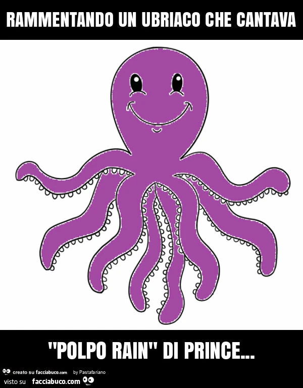 Rammentando un ubriaco che cantava "polpo rain" di prince