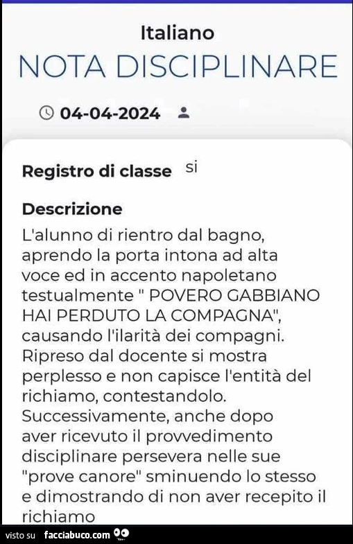 Italiano nota disciplinare. L'alunno di rientro dal bagno, aprendo la porta intona ad alta voce ed in accento napoletano testualmente povero gabbiano hai perduto la compagna, causando l'ilarità dei compagni
