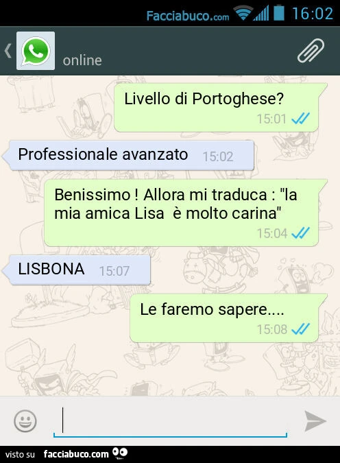 Livello di Portoghese? Professionale avanzato. Benissimo! Allora mi traduca: "la mia amica Lisa è molto carina". LISBONA. Le faremo sapere